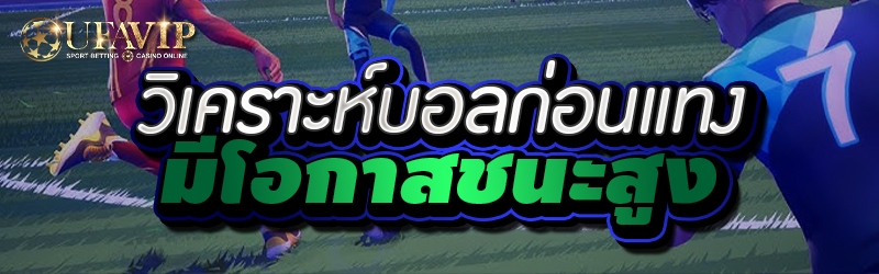 วิเคราะห์บอลก่อนแทง มีโอกาสชนะ